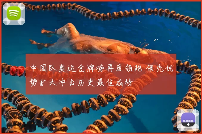 中国队奥运金牌榜再度领跑 领先优势扩大冲击历史最佳成绩