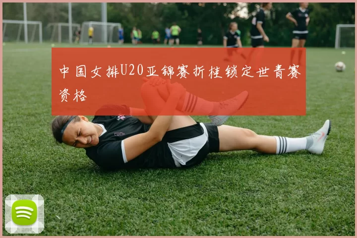 中国女排U20亚锦赛折桂锁定世青赛资格