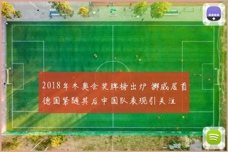 2018年冬奥会奖牌榜出炉 挪威居首德国紧随其后中国队表现引关注