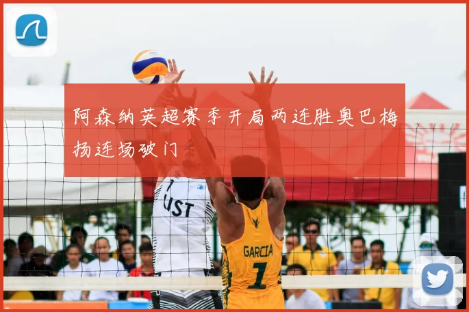 阿森纳英超赛季开局两连胜奥巴梅扬连场破门