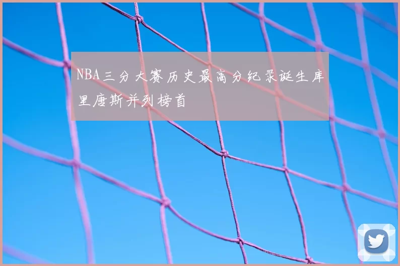 NBA三分大赛历史最高分纪录诞生库里唐斯并列榜首