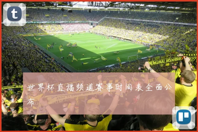 世界杯直播频道赛事时间表全面公布