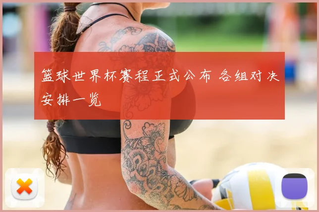 篮球世界杯赛程正式公布 各组对决安排一览