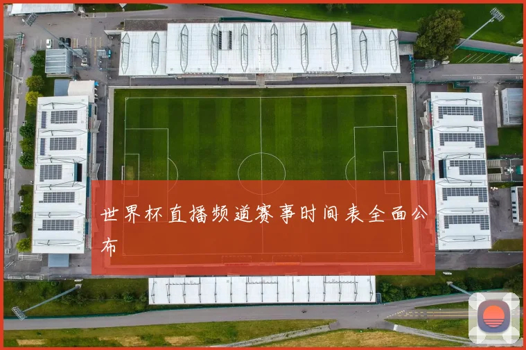 世界杯直播频道赛事时间表全面公布