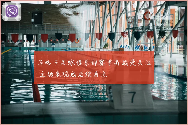 马略卡足球俱乐部赛季备战受关注 主场表现成后续看点